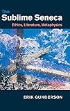 The Sublime Seneca: Ethics, Literature, Metaphysics