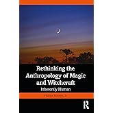 Rethinking the Anthropology of Magic and Witchcraft