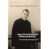 The Mind of Pope Francis: Jorge Mario Bergoglio’s Intellectual Journey