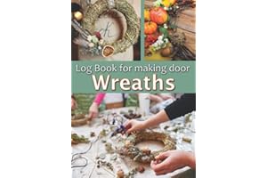 Log Book for making door Wreaths: creation tracking notebook⎪50 pre-formatted forms⎪make wreaths for every occasion and season⎪7 x 10 inches