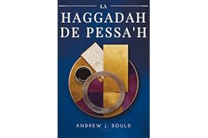 La Haggadah de Pessa'h : Voyage au cœur de la tradition et de l’héritage juifs: Le Séder, l’Exode et l’éternelle histoire de 