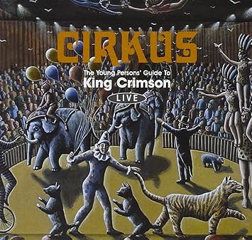 King Crimson Cirkus The Young Person S Guide To King Crimson Amazon Com Music
