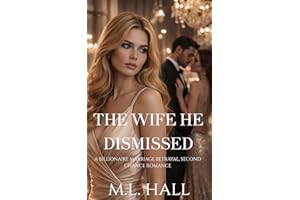 The Wife He Dismissed: A Billionaire Marriage Betrayal, Second Chance Romance