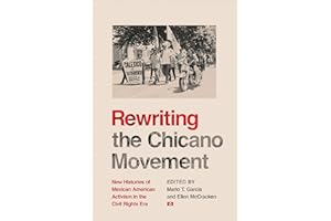 Rewriting the Chicano Movement: New Histories of Mexican American Activism in the Civil Rights Era