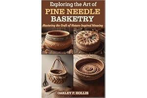 EXPLORING THE ART OF PINE NEEDLE BASKETRY: Mastering the Craft of Nature-Inspired Weaving