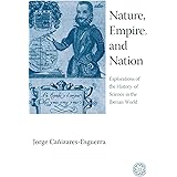 Nature, Empire, And Nation: Explorations of the History of Science in the Iberian World