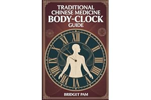 Traditional Chinese Medicine Body Clock Guide: A Comprehensive Guide to Using the Traditional Chinese Medicine to Heal, Balan