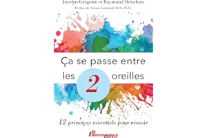 Ça se passe entre les 2 oreilles: 12 principes essentiels pour réussir (French Edition)