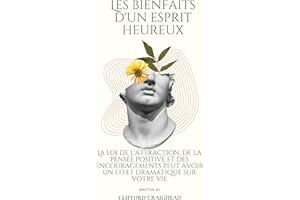 Les avantages d'un Esprit heureux: La loi de l'attraction, la pensée positive et les encouragements peuvent avoir un effet sp