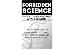 The Forbidden Science: Race, Biology, Genetics, and IQ Realities: Uncovering Heredity, Evolution, Ancestry, Cognitive Dispari