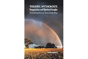 Tolkien, Mythology, Imagination and Spiritual Insight:: The Enduring Power of The Lord of the Rings