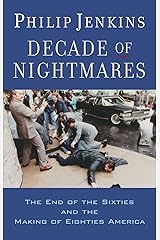 Decade of Nightmares: The End of the Sixties and the Making of Eighties America