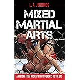 Mixed Martial Arts: A History from Ancient Fighting Sports to the UFC