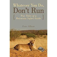 Whatever You Do, Don't Run: True Tales of a Botswana Safari Guide book cover Whatever You Do, Don't Run: True Tales of a Botswana Safari Guide book cover