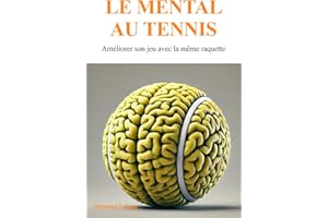 Le mental au tennis: Améliorer son jeu avec la même raquette