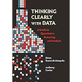 Thinking Clearly with Data: A Guide to Quantitative Reasoning and Analysis