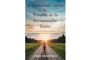 S'épanouir avec le Trouble de la Personnalité limite: Stratégies éprouvées pour gérer les émotions, renforcer la résilience e