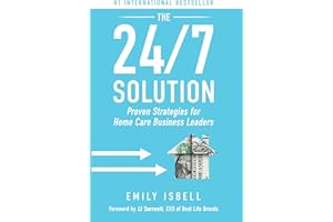 The 24/7 Solution: Proven Strategies for Home Care Business Leaders