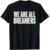 Defend Daca Dreamer ImmigrantWe Are All Dreamers Support Daca Immigrants T-Shirt