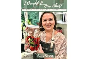 I Bought It, Now What?: How to Wash and Store Produce, Waste Less and Save Money
