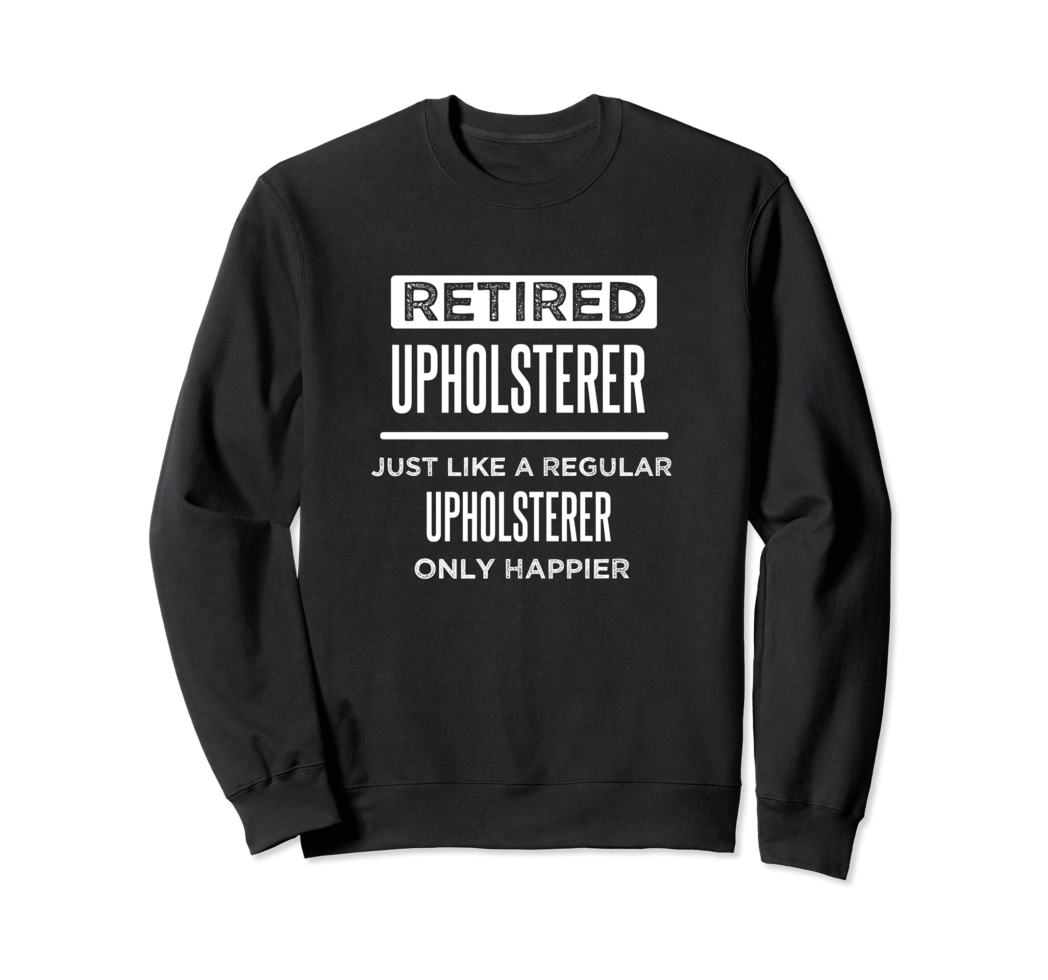 Retired Upholsterer Auto Furniture Funny Saying Retirement Sweatshirt