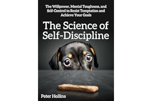 The Science of Self-Discipline: The Willpower, Mental Toughness, and Self-Control to Resist Temptation and Achieve Your Goals
