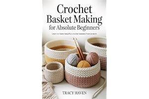 Crochet Basket Making for Absolute Beginners: Learn to Make Beautiful Crochet Baskets from Scratch