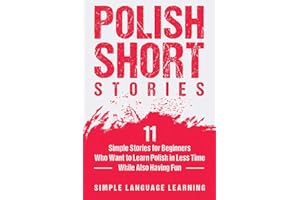 Polish Short Stories: 11 Simple Stories for Beginners Who Want to Learn Polish in Less Time While Also Having Fun