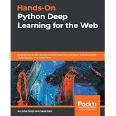 Hands-On Python Deep Learning for the Web: Integrating neural network architectures to build smart web apps with Flask, Django, and TensorFlow