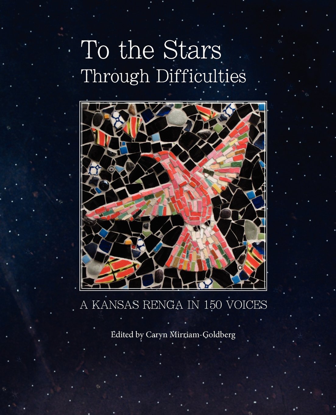 To The Stars Through Difficulties A Kansas Renga In 150 Voices Mirriam Goldberg Caryn Amazon Com Books