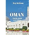 Oman Travel Guide 2024 Edition: Oman Unveiled: From Ancient Fortresses to Pristine Beaches, Discover the Rich Heritage, Natural Wonders, and Cultural ... Sultanate (Roy McKean Travel Tour Resources)