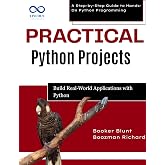 Practical Python Projects: Build RealWorld Applications with Python : A Step-by-Step Guide to Hands-On Python Programming