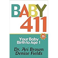 Baby 411: Your Baby, Birth to Age 1! Everything you wanted to know but were afraid to ask about your newborn…