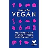 How To Go Vegan: The why, the how, and everything you need to make going vegan easy