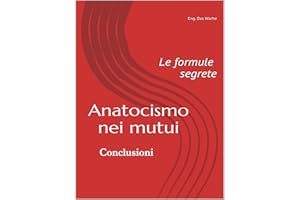 Anatocismo nei mutui: le formule segrete (Conclusioni) (Italian Edition)