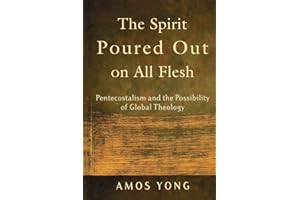 The Spirit Poured Out on All Flesh: Pentecostalism and the Possibility of Global Theology