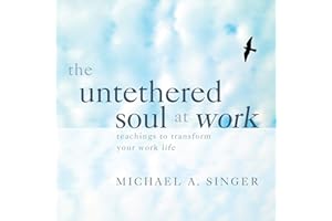 The Untethered Soul at Work: Teachings to Transform Your Work Life