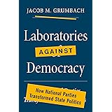Laboratories against Democracy: How National Parties Transformed State Politics (Princeton Studies in American Politics: Hist