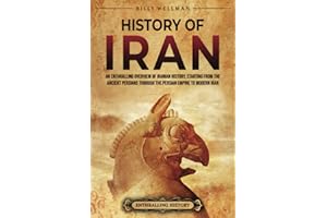 History of Iran: An Enthralling Overview of Iranian History, Starting from the Ancient Persians through the Persian Empire to Modern Iran (Exploring the Middle East)