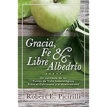 Gracia, Fe & Libre Albedrio: Un Contraste de Los Puntos de Vista ...