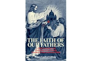 The Faith of Our Fathers: A Plain Exposition and Vindication of the Church Founded by Our Lord Jesus Christ