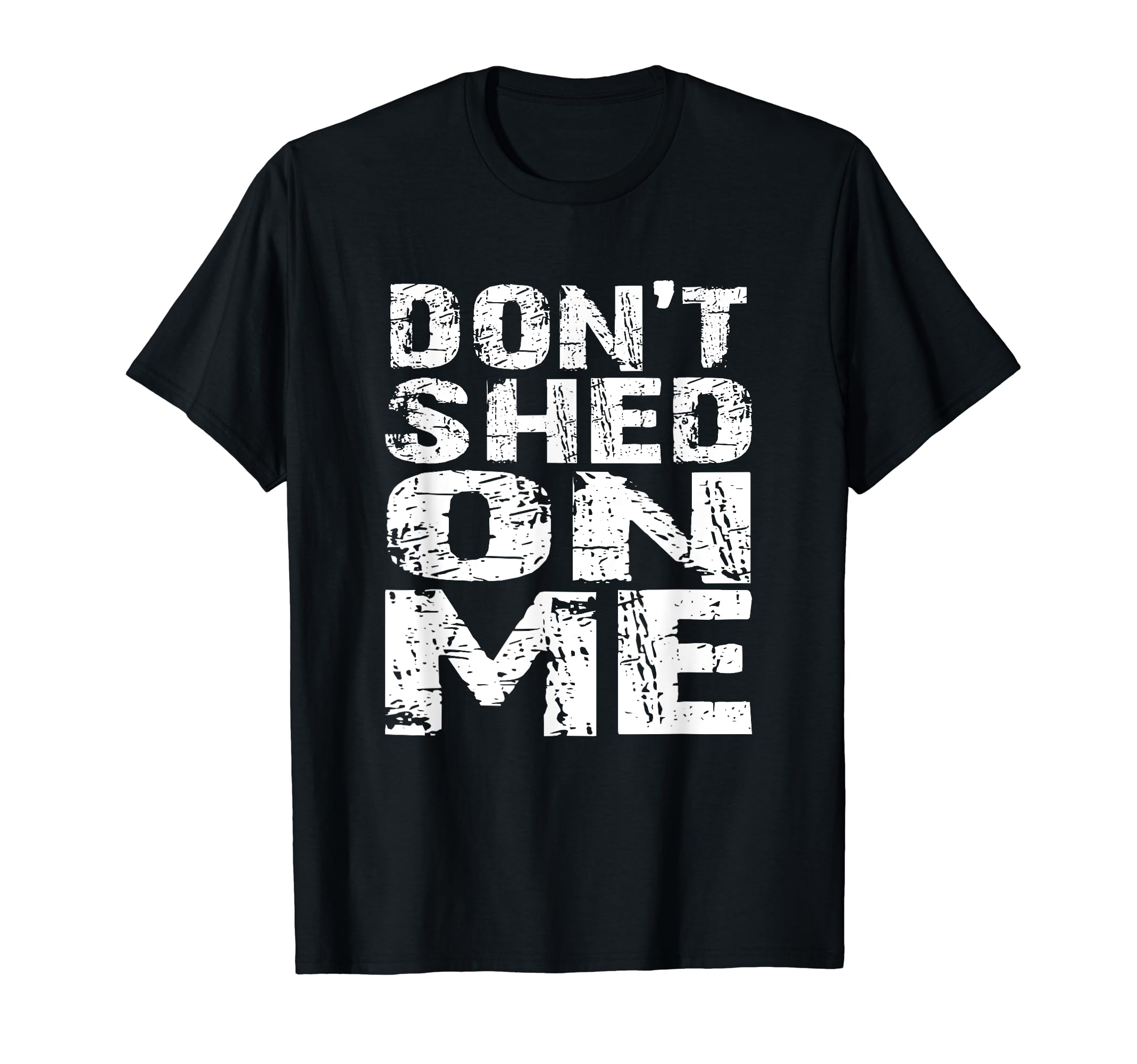 Don't Shed on Me Pet Owner Fur Hair Brush Groom Distressed T-Shirt