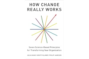 How Change Really Works: Seven Science-Based Principles for Transforming Your Organization