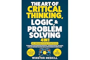 The Art of Critical Thinking, Logic, & Problem Solving: 15 Everyday Exercises to Enhance Your Cognitive Potential, Conquer Lo