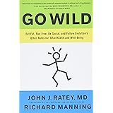 Go Wild: Eat Fat, Run Free, Be Social, and Follow Evolution's Other Rules for Total Health and Well-being