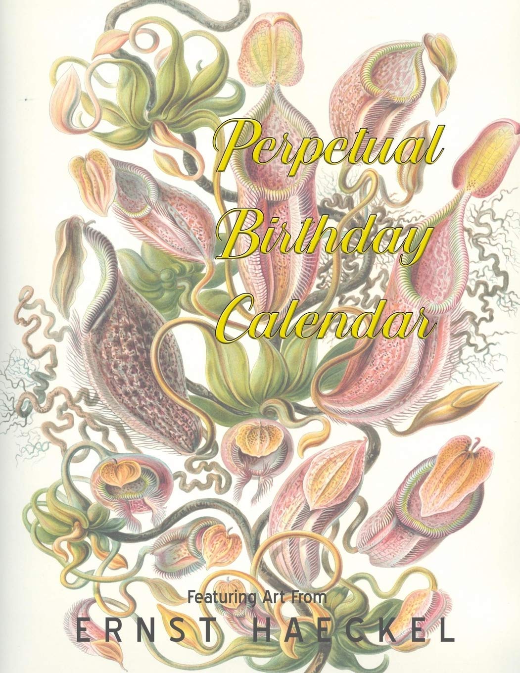 Perpetual Birthday Calendar Featuring Art From Ernst Haeckel: Printed In Full Color - Easy method of recording annually returning events like ... forget birthdays or anniversaries again.