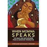 When Momma Speaks: The Bible and Motherhood from a Womanist Perspective