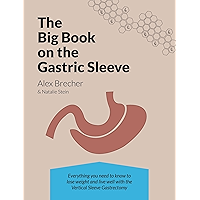 The BIG Book on the Gastric Sleeve: Everything You Need To Know To Lose Weight and Live Well with the Vertical Sleeve Gastrectomy (The BIG Books on Weight Loss Surgery 2)