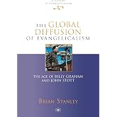 The Global Diffusion of Evangelicalism: The Age of Billy Graham and John Stott (History of Evangelicalism)