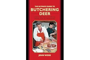 The Ultimate Guide to Butchering Deer: A Step-by-Step Guide to Field Dressing, Skinning, Aging, and Butchering Deer (Ultimate